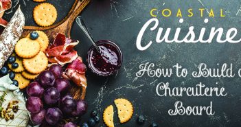 Coastal Cuisine – How to Build a Charcuterie Board